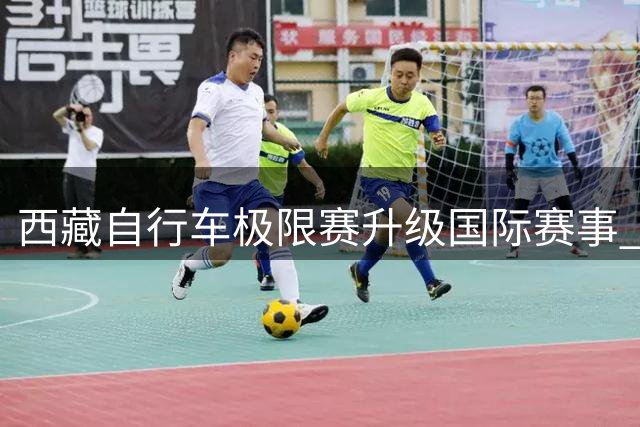 西藏自行车极限赛升级国际赛事 570公里赛道展现雪域风情